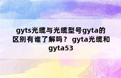 gyts光缆与光缆型号gyta的区别有谁了解吗？ gyta光缆和gyta53